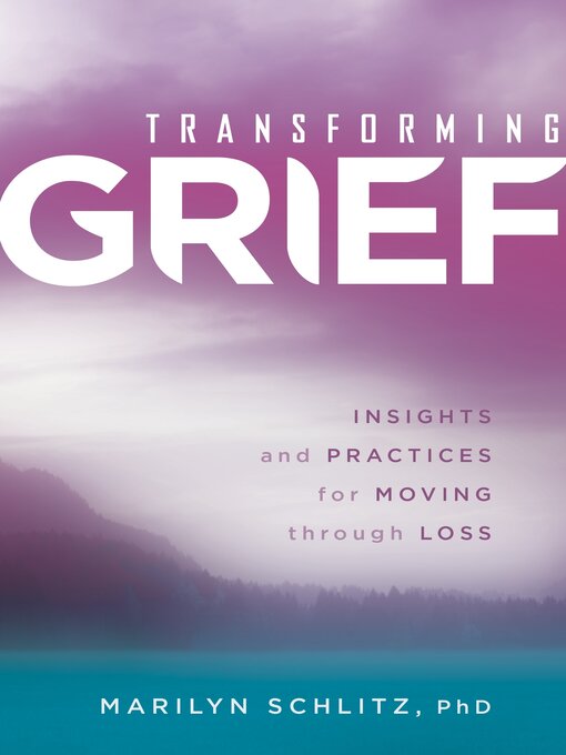 Title details for Transforming Grief: Insights and Practices for Moving Through Loss by Marilyn Schlitz, Ph.D. - Available